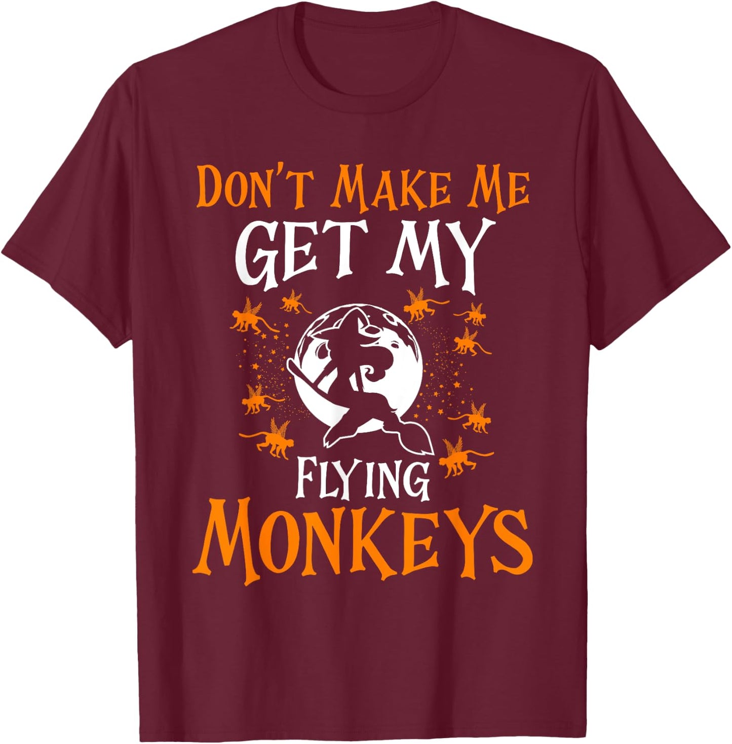 Don't Make Me Get My Flying Monkeys Funny Witch Halloween T-Shirt - T-Shirt | Maroon