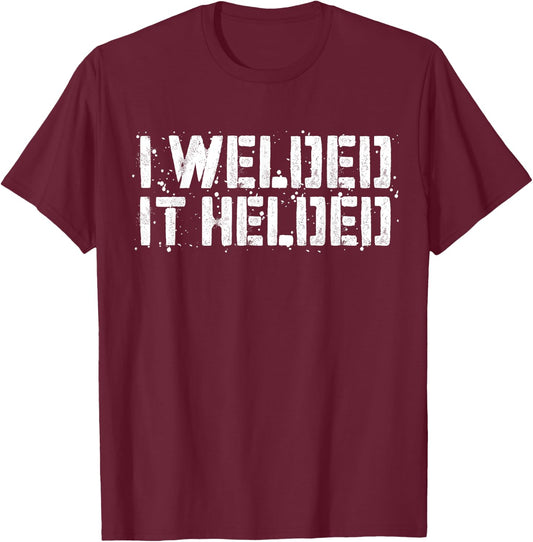 I Welded It Helded Welder Shirt T-Shirt - T-Shirt | Maroon