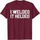 I Welded It Helded Welder Shirt T-Shirt - T-Shirt | Maroon