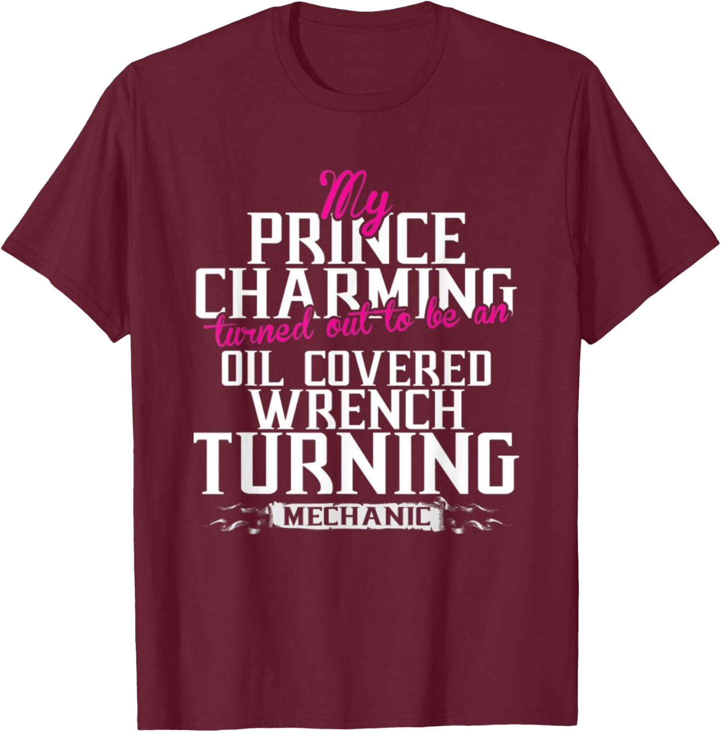 My Prince Charming Oil Covered Wrench Turning Mechanic T-Shirt - T-Shirt | Maroon