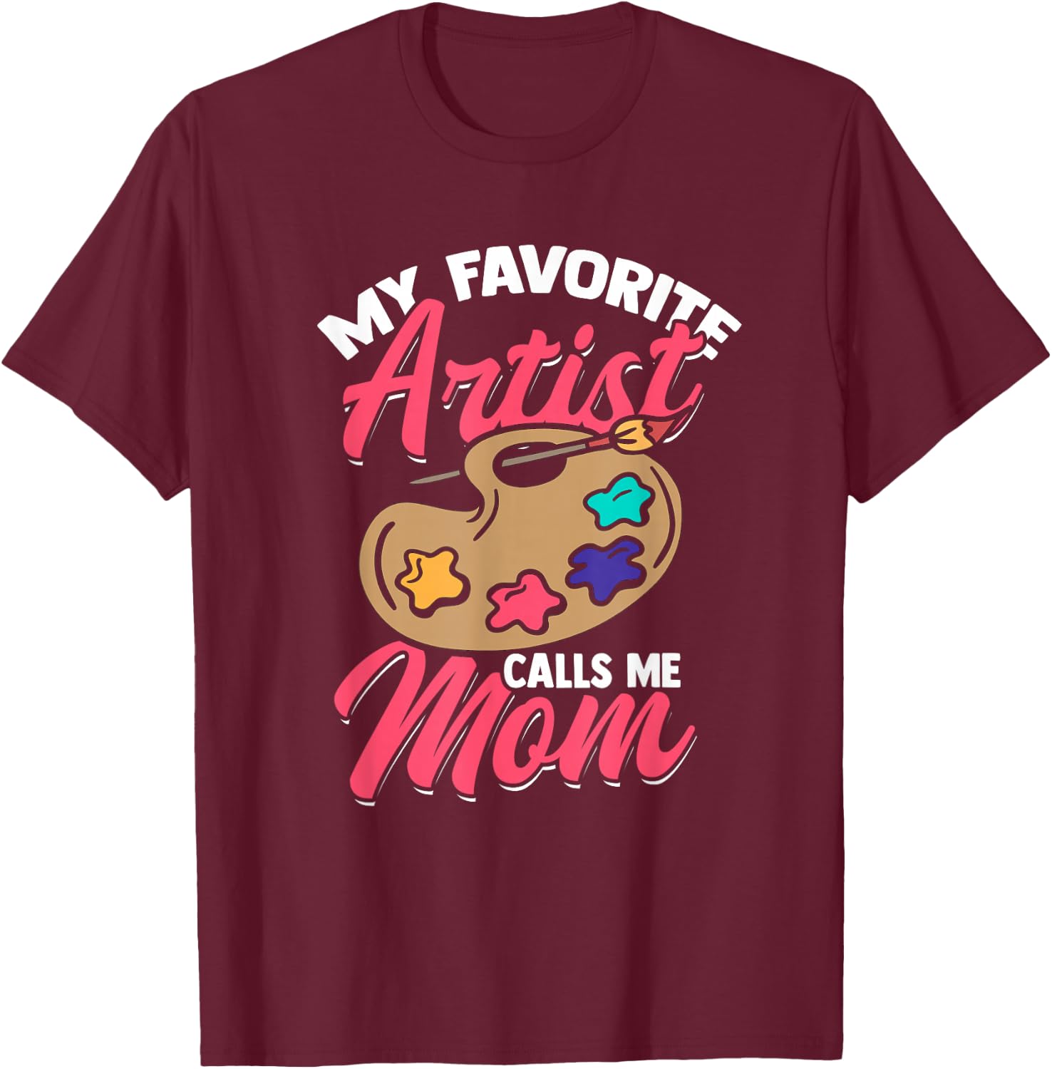 My Favorite Artist Calls Me Mom Funny Artist T-Shirt - T-Shirt | Maroon