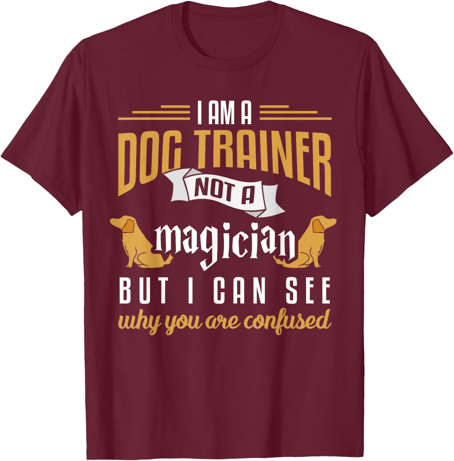 Funny Dog Trainer Shirt Humor Dog Training Gift Men Women Girls Kids T-Shirt - T-Shirt | Maroon