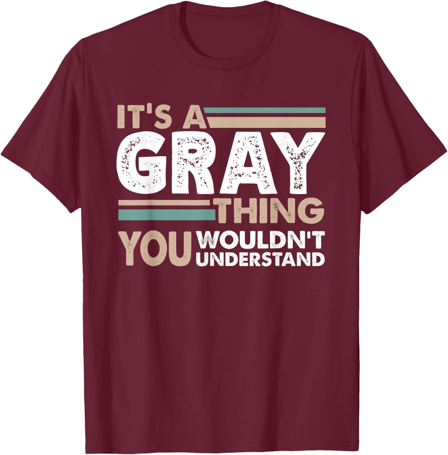 It's A Gray Thing You Wouldn't Understand Family Name T-Shirt - T-Shirt | Maroon