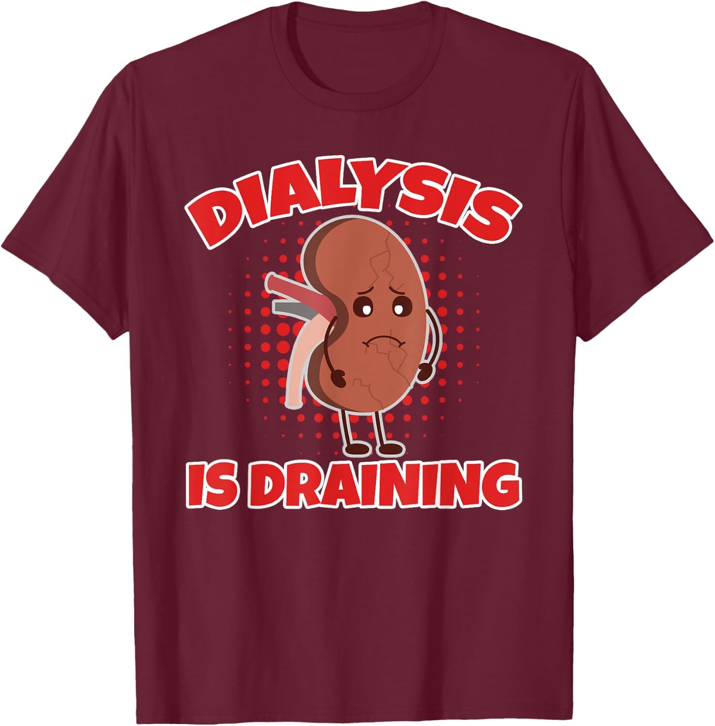 Dialysis Is Draining Love And Support For Dialysis Patients T-Shirt - T-Shirt | Maroon