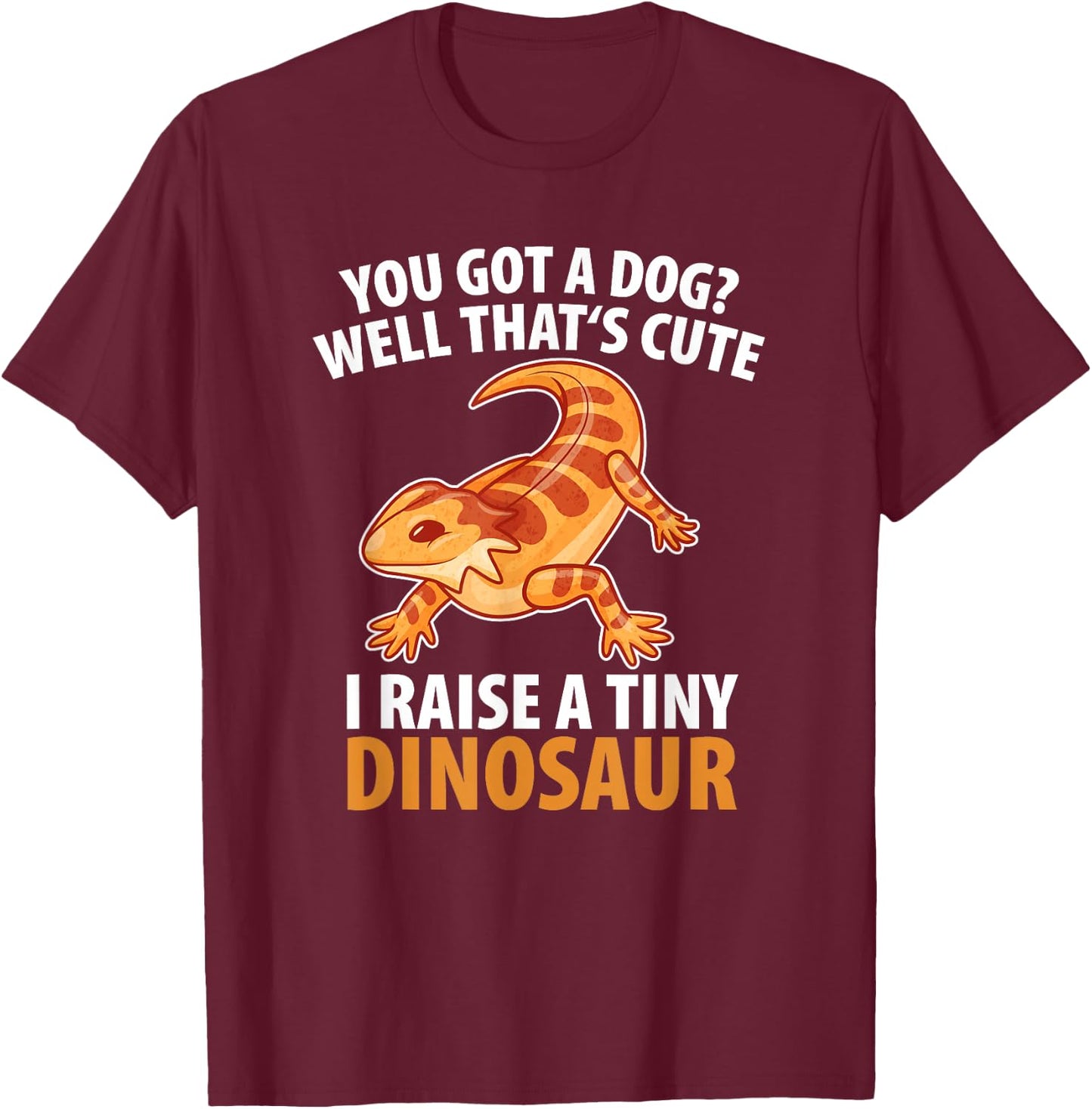 You Got A Dog Well That's Cute I Raise A Tiny Dinosaur Men Women Kids T-Shirt - T-Shirt | Maroon