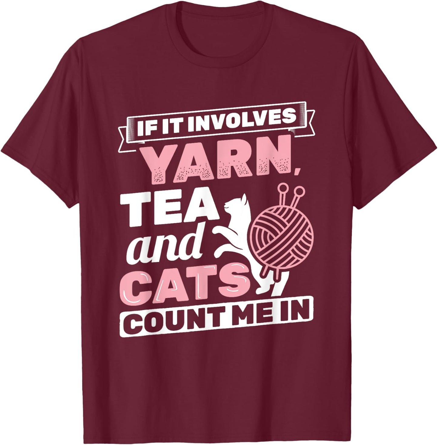 If It Involves Yarn Tea Cats Knitter Knitting Crochet T-Shirt - T-Shirt | Maroon