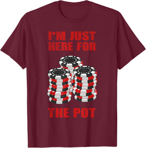 Funny Poker Gift Men Women Cool I'm Just Here For The Pot T-Shirt - T-Shirt | Maroon