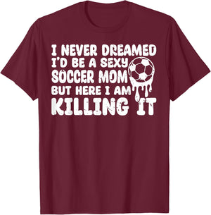I Never Dreamed I'd be a Sexy Soccer mom but mother's day T-Shirt - T-Shirt | Maroon