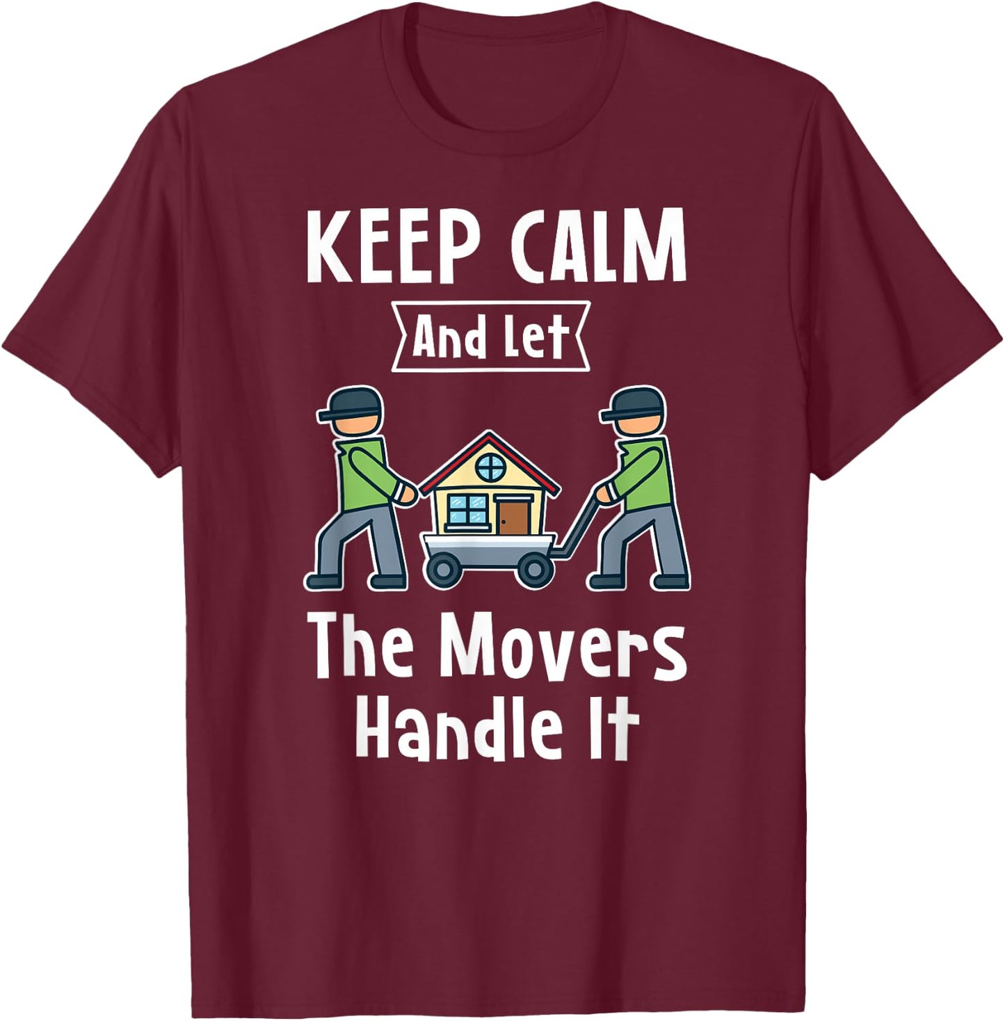 Mover Gift - Keep Calm And Let The Movers Handle It - Mover T-Shirt - T-Shirt | Maroon