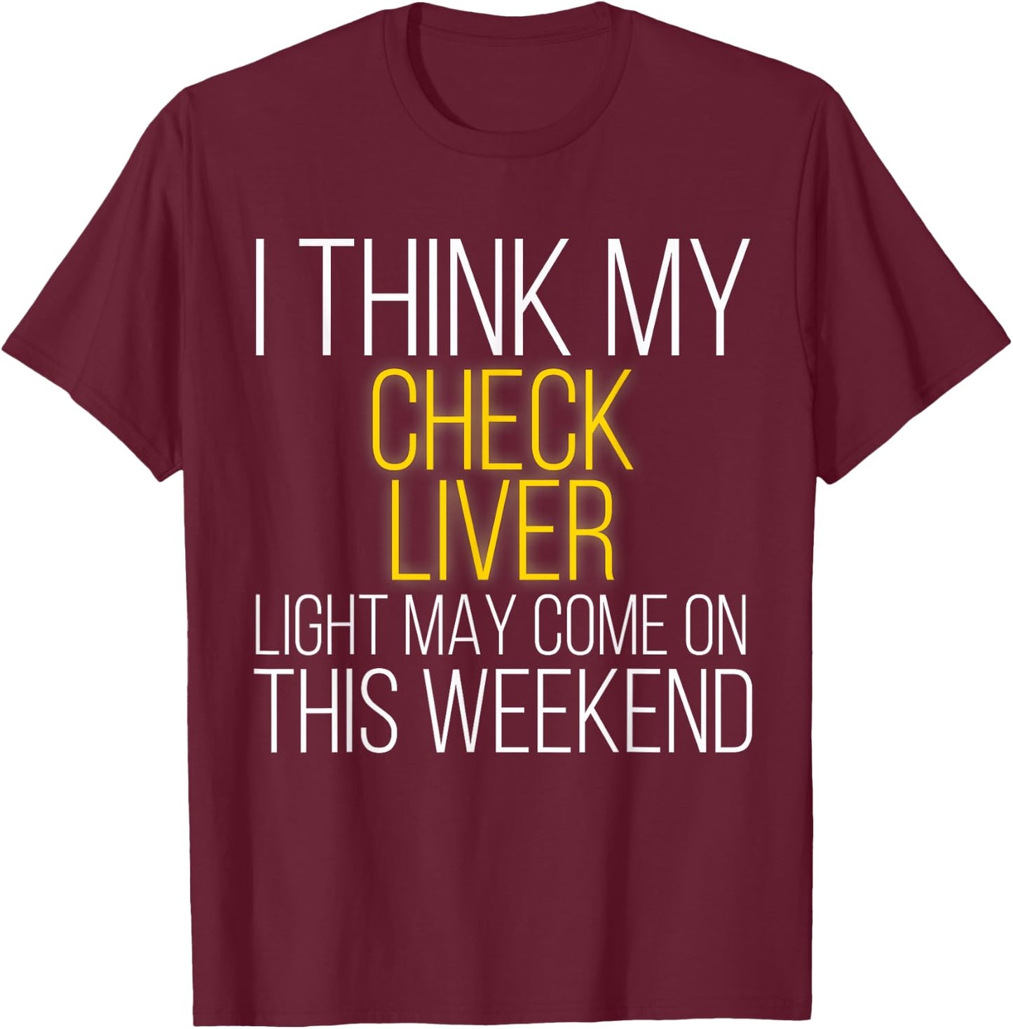 I Think My Check Liver Light May Come On This Weekend T-Shirt - T-Shirt | Maroon