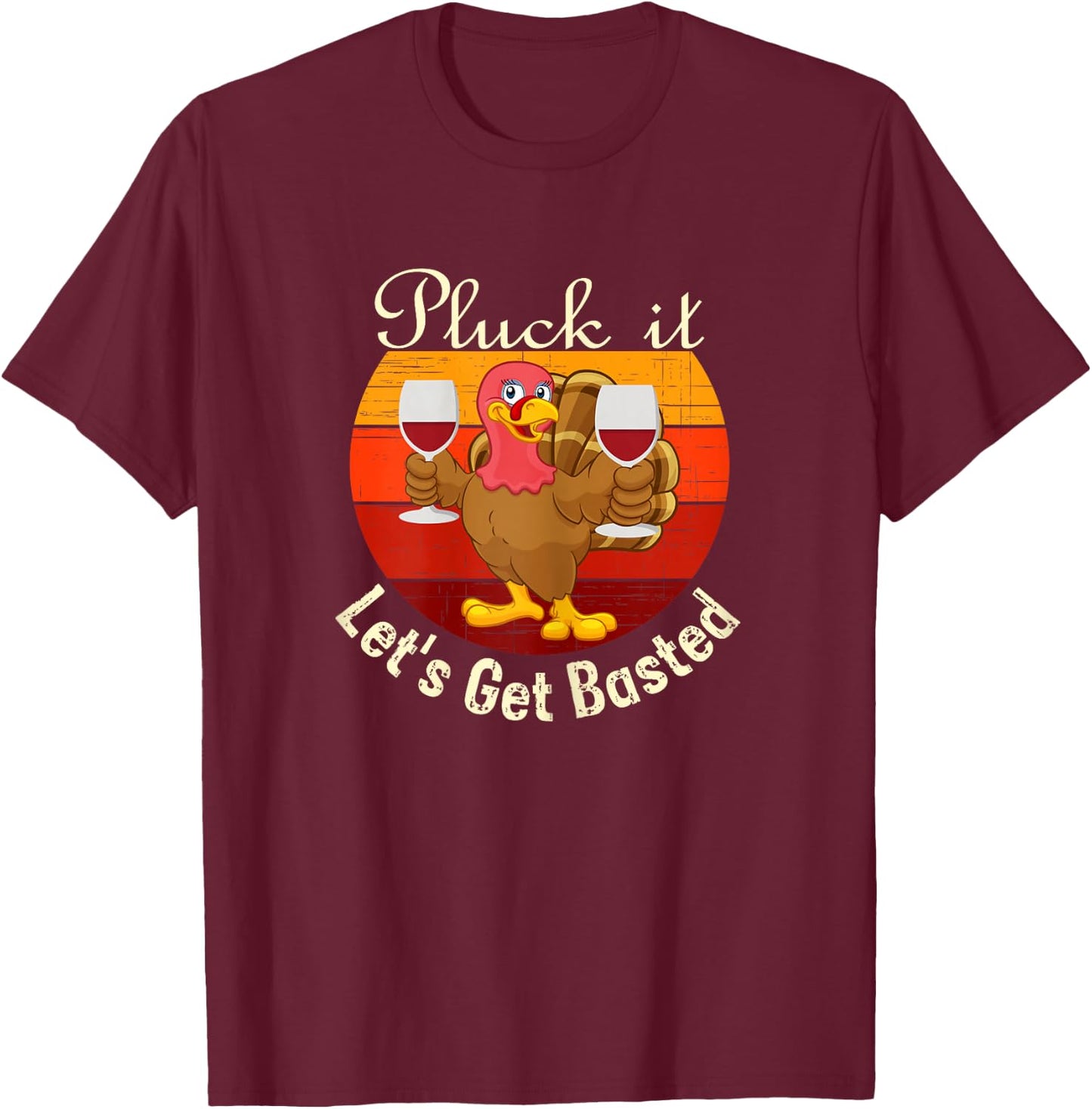 Pluck It Let's Get Basted a Funny Thanksgiving or Turkey Day T-Shirt - T-Shirt | Maroon