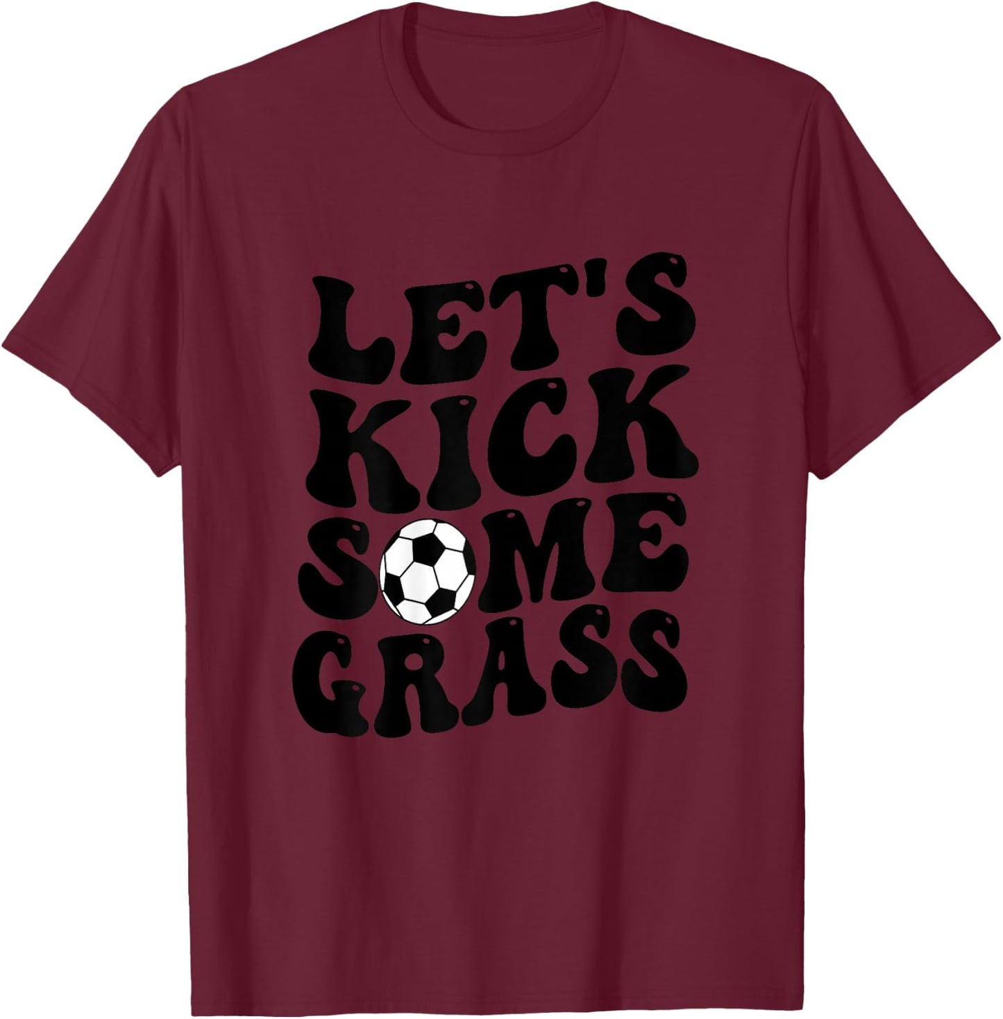 Funny Soccer Mom, Lets Kick Some Grass T-Shirt - T-Shirt | Maroon