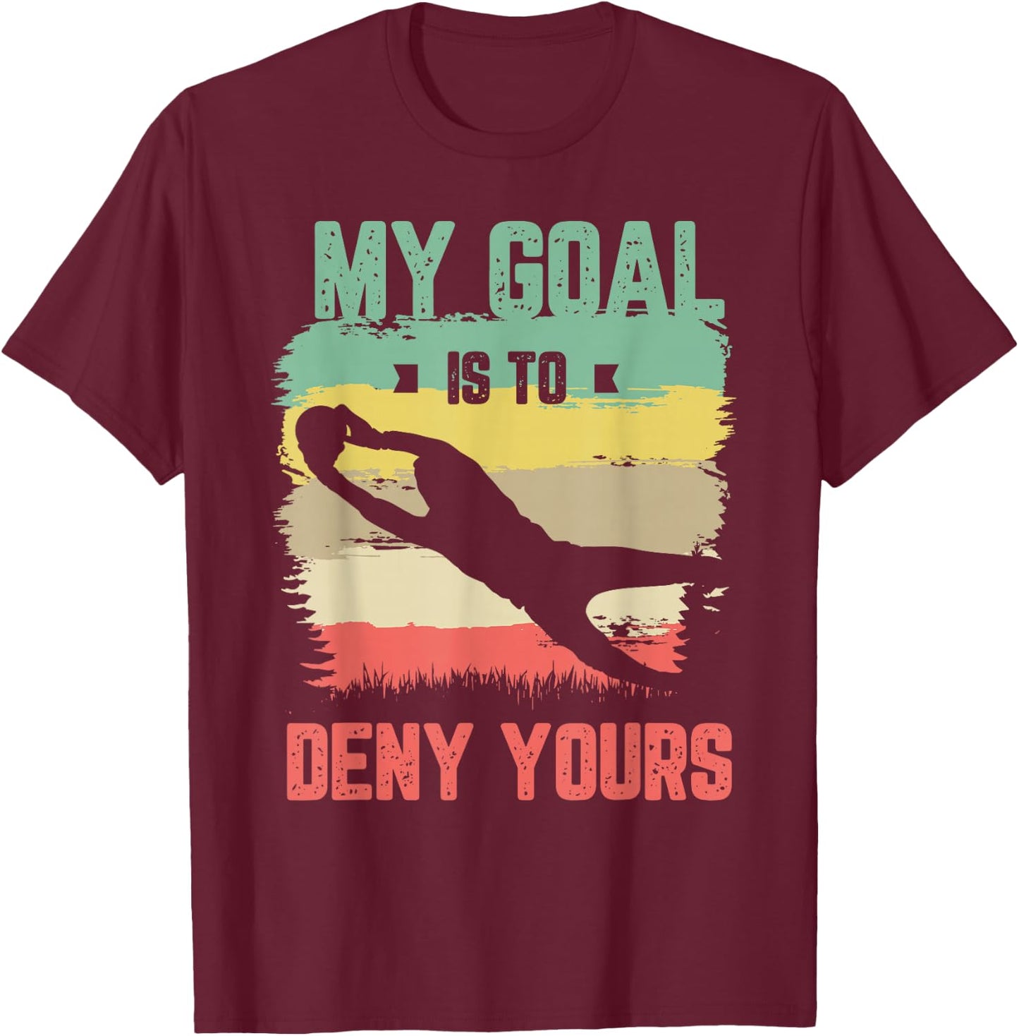 My goal is to deny yours for a Soccer goalie funny soccer T-Shirt - T-Shirt | Maroon