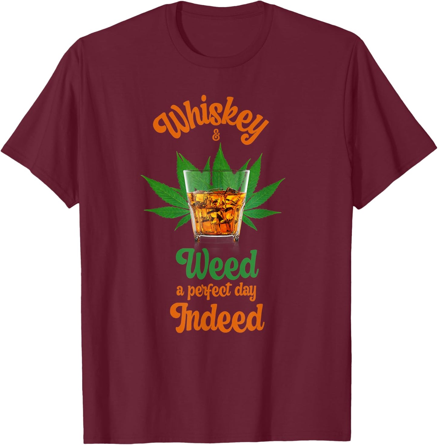 Whiskey And Weed A Perfect Day Indeed Marijuana And Whiskey T-Shirt - T-Shirt | Maroon
