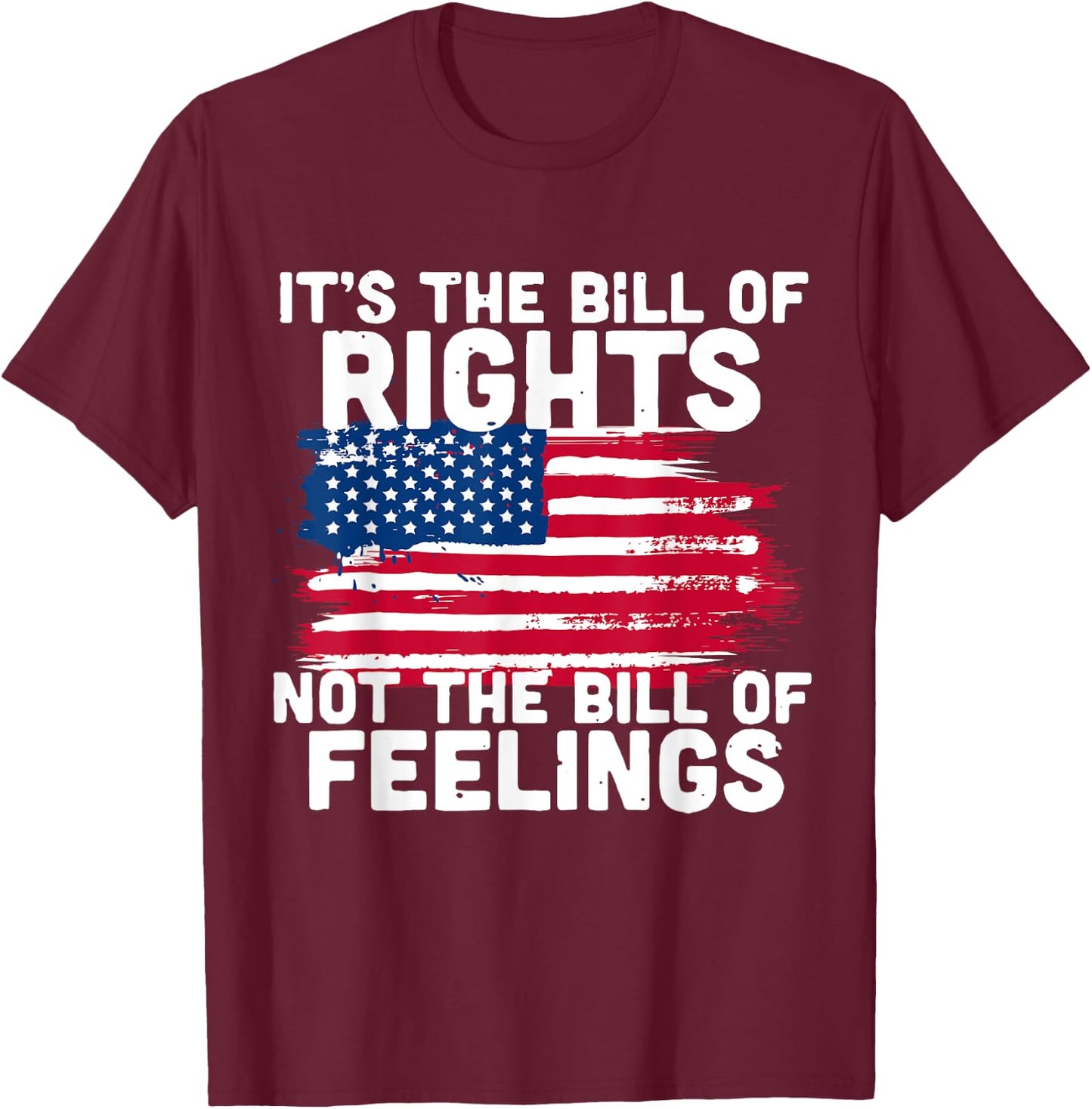 It's The Bill Of Rights Not The Bill Of Feelings USA Flag T-Shirt - T-Shirt | Maroon