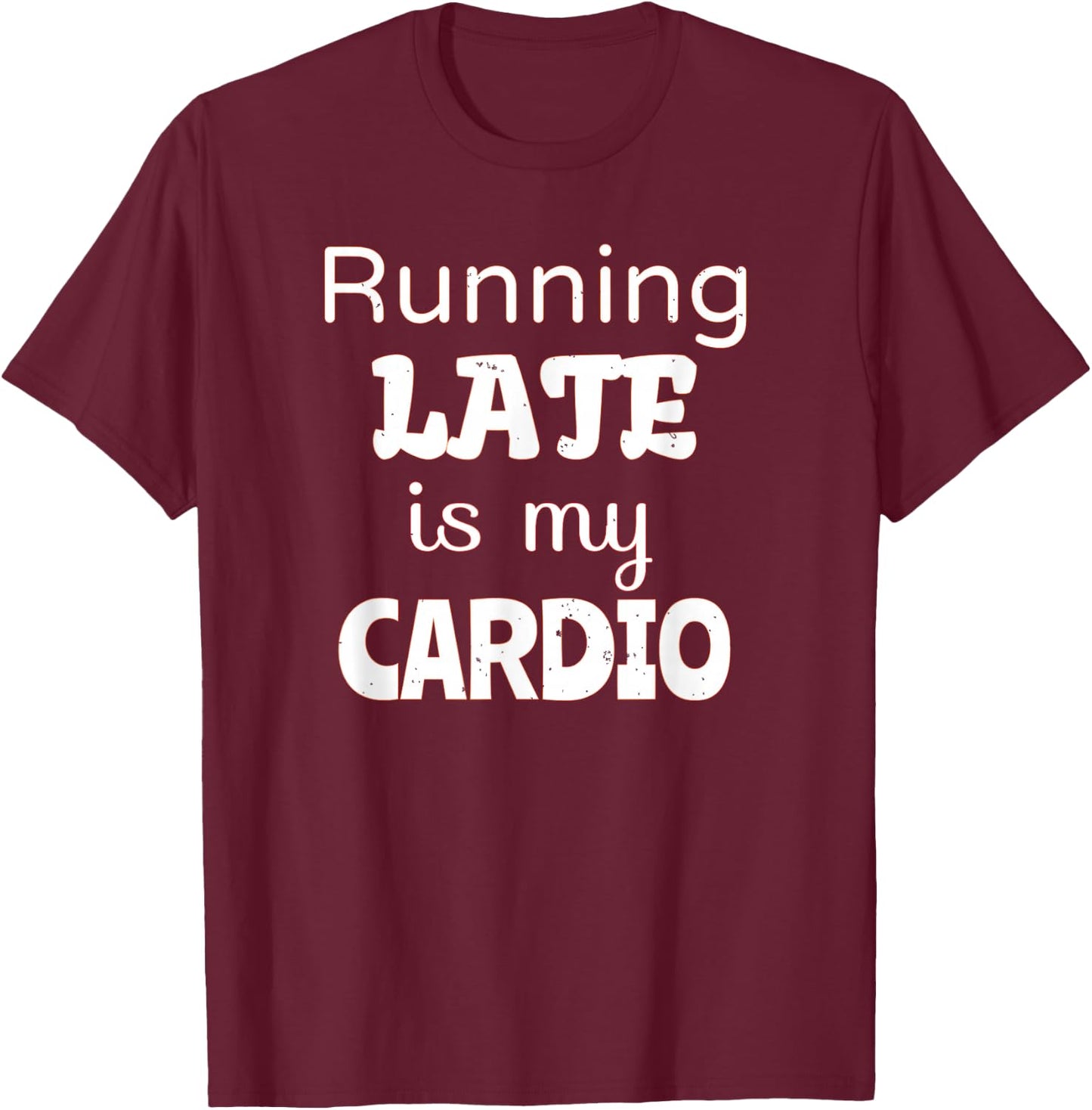 Running Late is my Cardio T-Shirt - T-Shirt | Maroon
