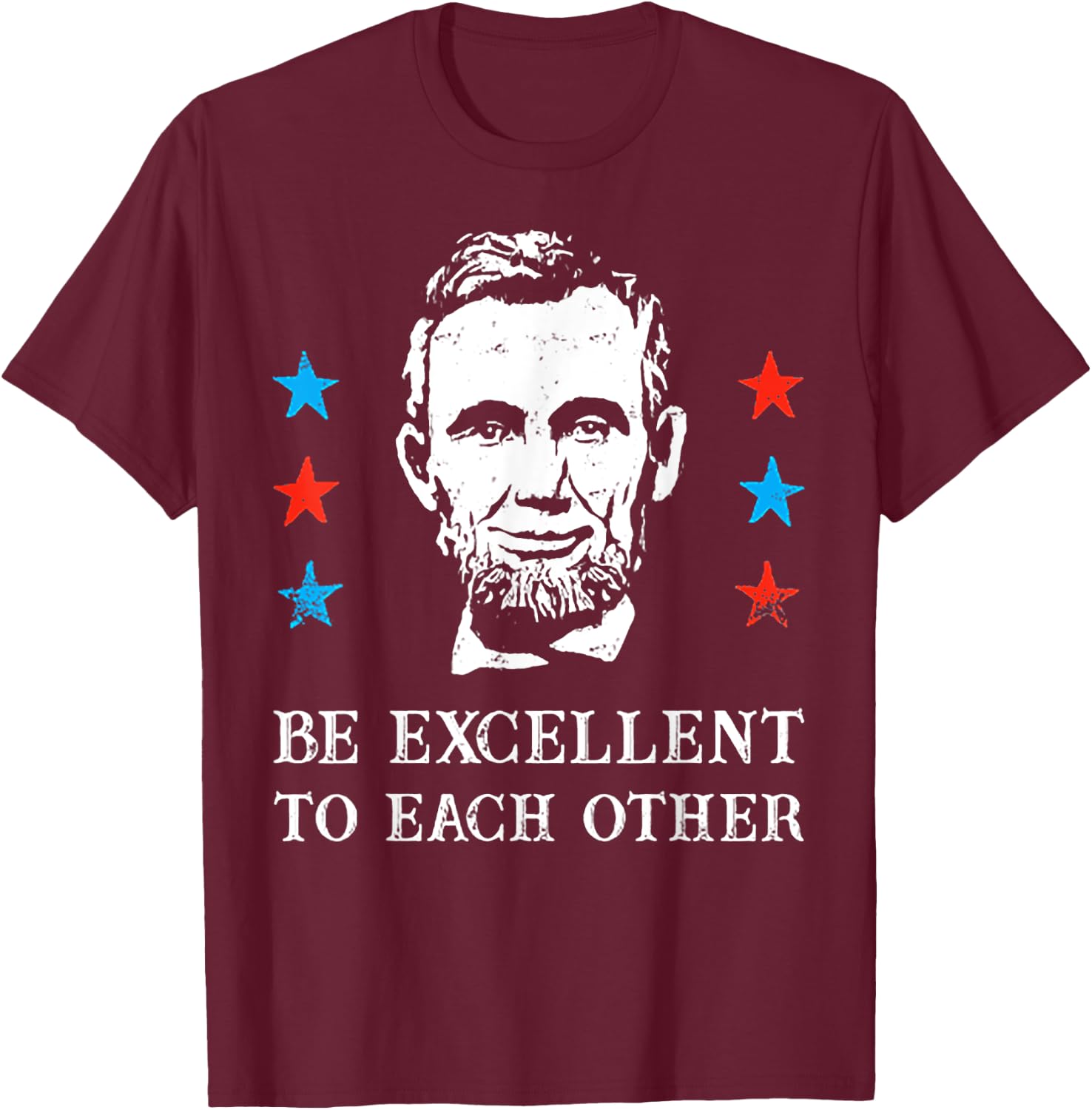 Abe Lincoln Be Excellent To Each Other T-Shirt - T-Shirt | Maroon