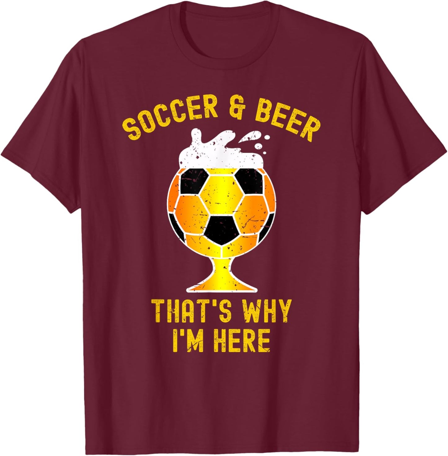 Soccer And Beer That's Why I'm Here. Glass Of Beer Funny T-Shirt - T-Shirt | Maroon