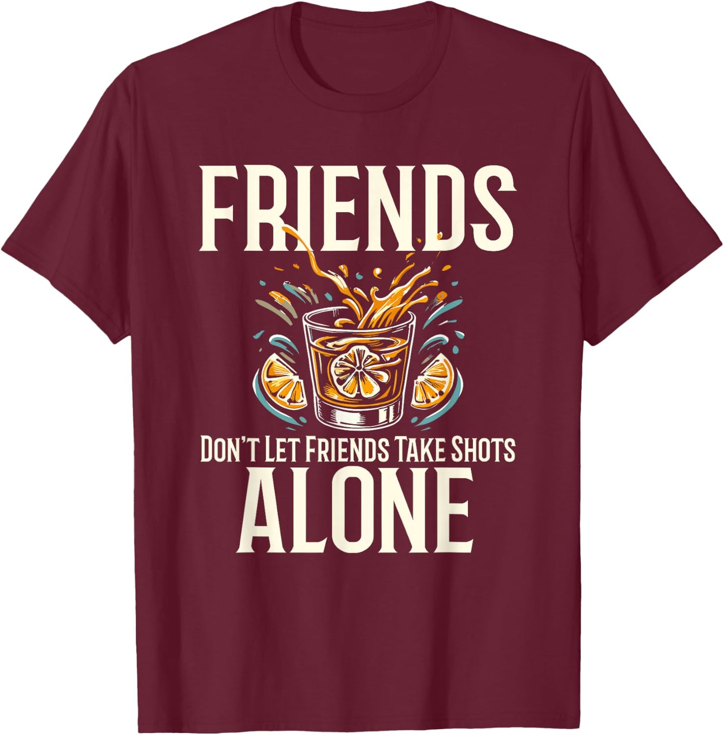 Friends Don't Let Friends Take Shots Alone Drinking T-Shirt - T-Shirt | Maroon