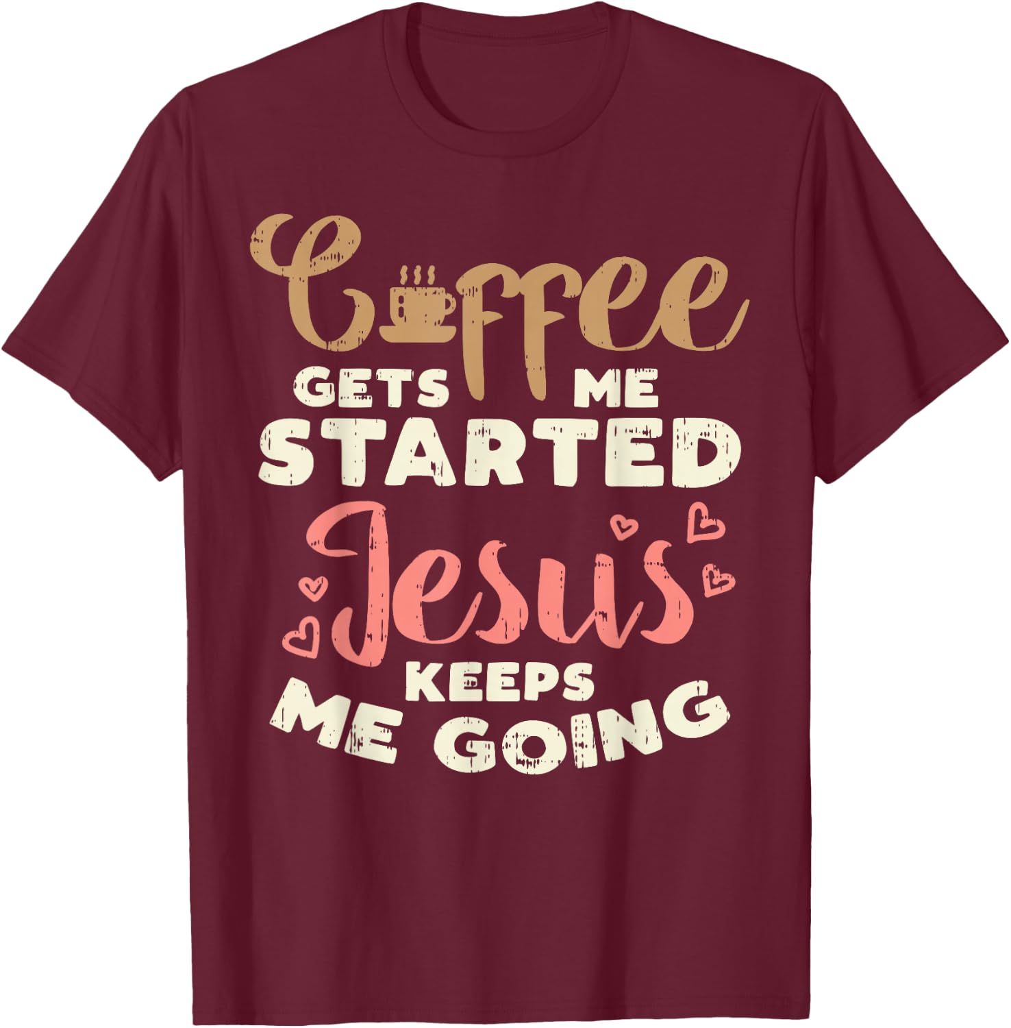 Coffee Started Jesus Going God Religious Christian Gift T-Shirt - T-Shirt | Maroon