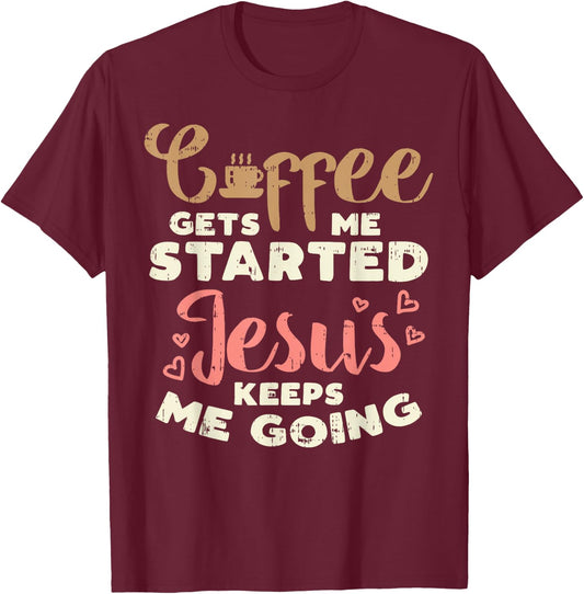 Coffee Started Jesus Going God Religious Christian Gift T-Shirt - T-Shirt | Maroon