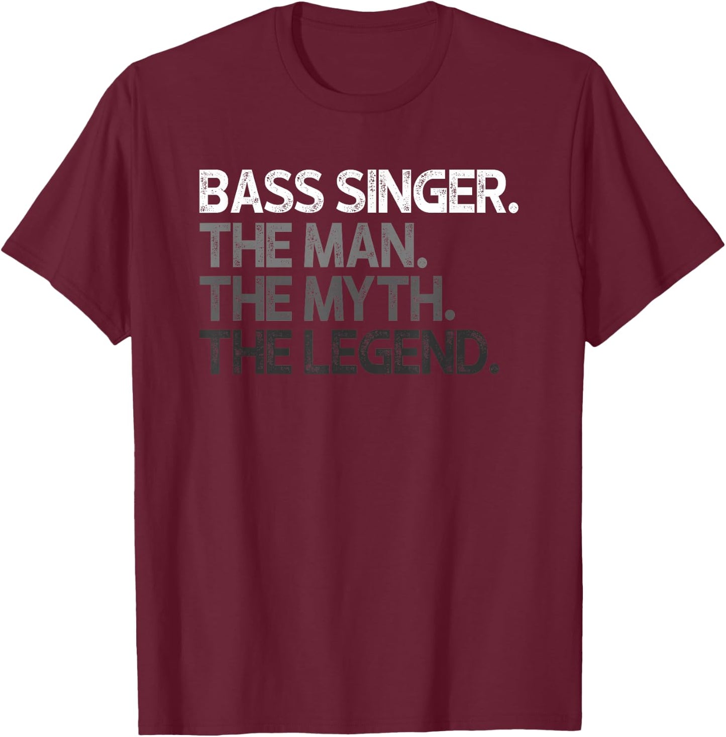 Bass Singer Man The Myth Legend Gift T-Shirt - T-Shirt | Maroon