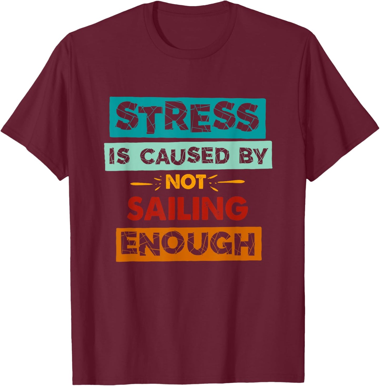 Stress Is Caused By Not Sailing Enough Funny Sailing T-Shirt - T-Shirt | Maroon