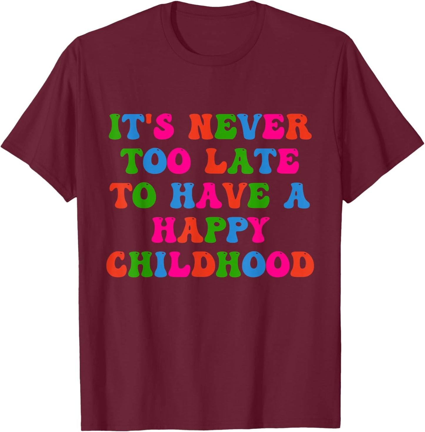 It's Never Too Late To Have Happy Childhood Inspirational T-Shirt - T-Shirt | Maroon