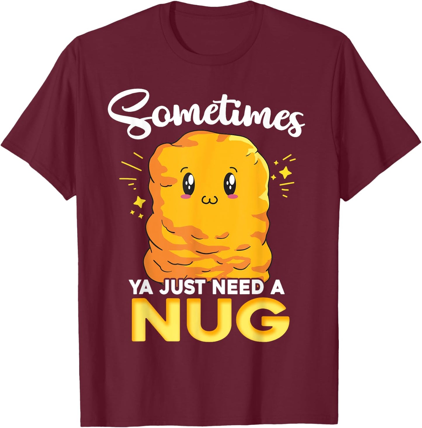 Ya Just Need is Nug Funny Chicken Nugget Kawaii Nug Life T-Shirt - T-Shirt | Maroon