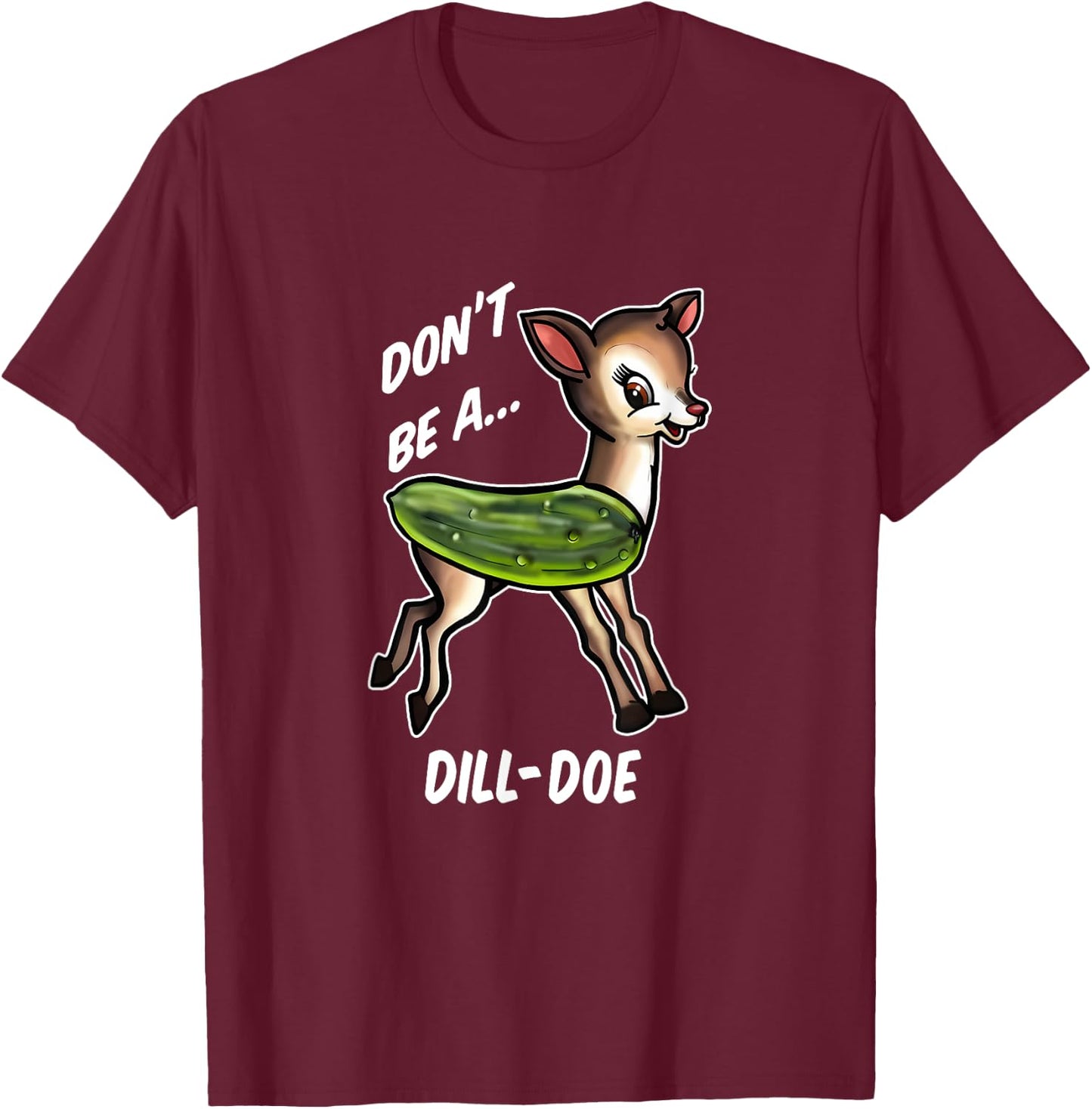 Don’t Be A Dill Doe Funny Apparel T-Shirt - T-Shirt | Maroon