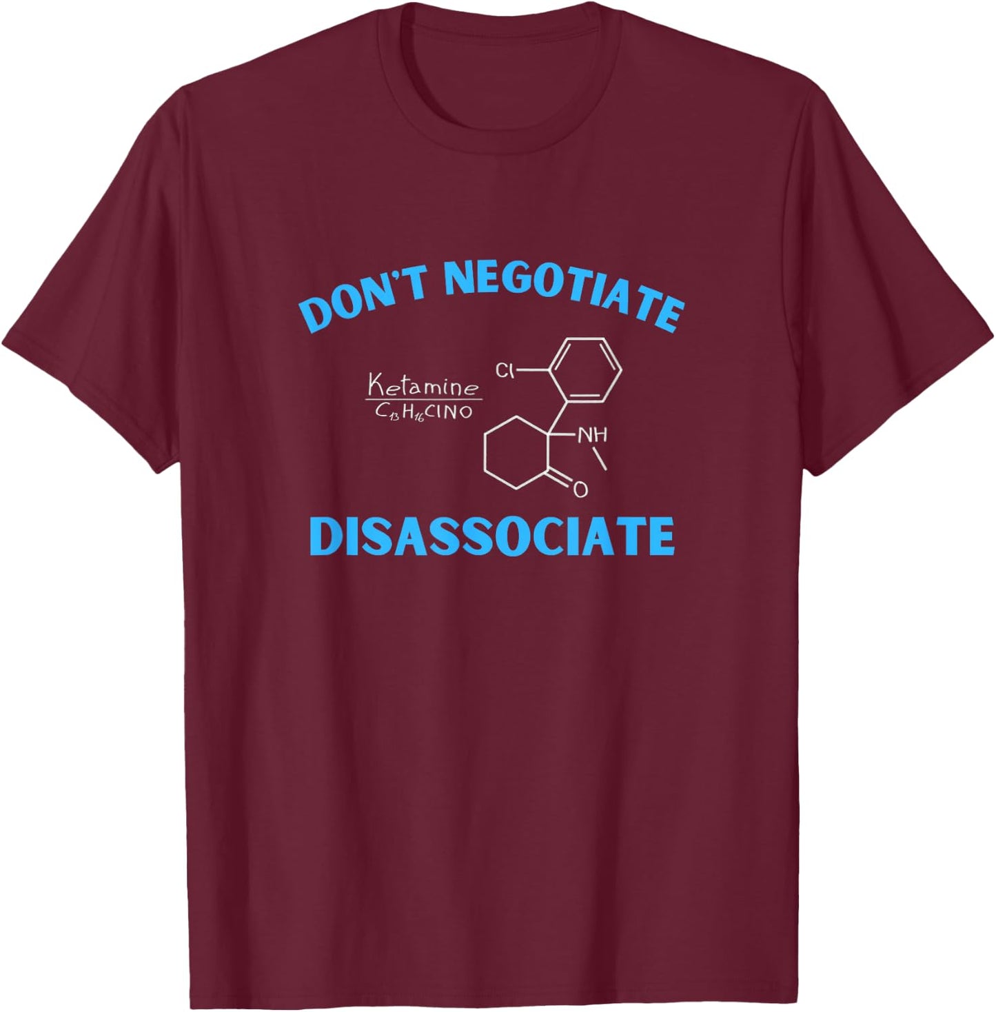 Don't Negotiate Disassociate (Ketamine) T-Shirt - T-Shirt | Maroon