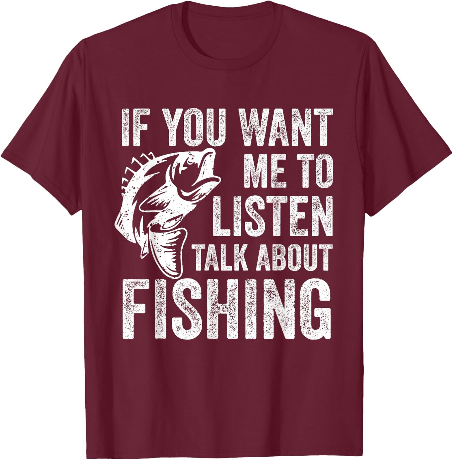 If You Want Me To Listen Talk About Fishing Funny Fisherman T-Shirt - T-Shirt | Maroon