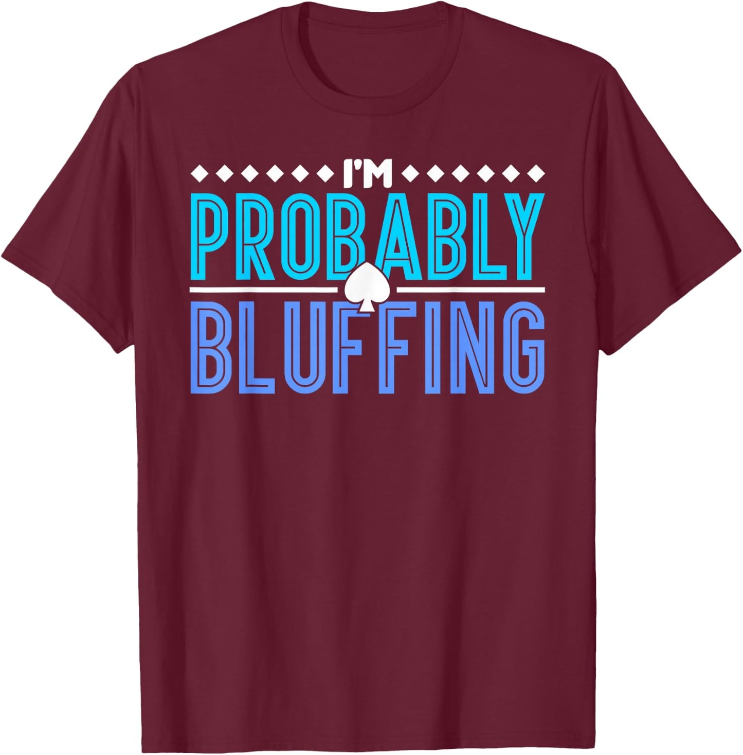 Poker I Am Probably Bluffing T-Shirt - T-Shirt | Maroon