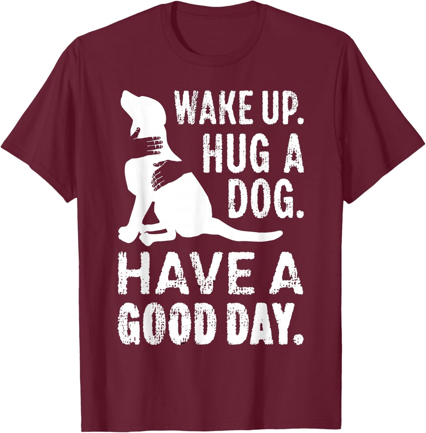 Wake Up Hug Dog Have Good Day Pet Puppy Funny Doggie Animal Men Women Girls Kids T-Shirt - T-Shirt | Maroon