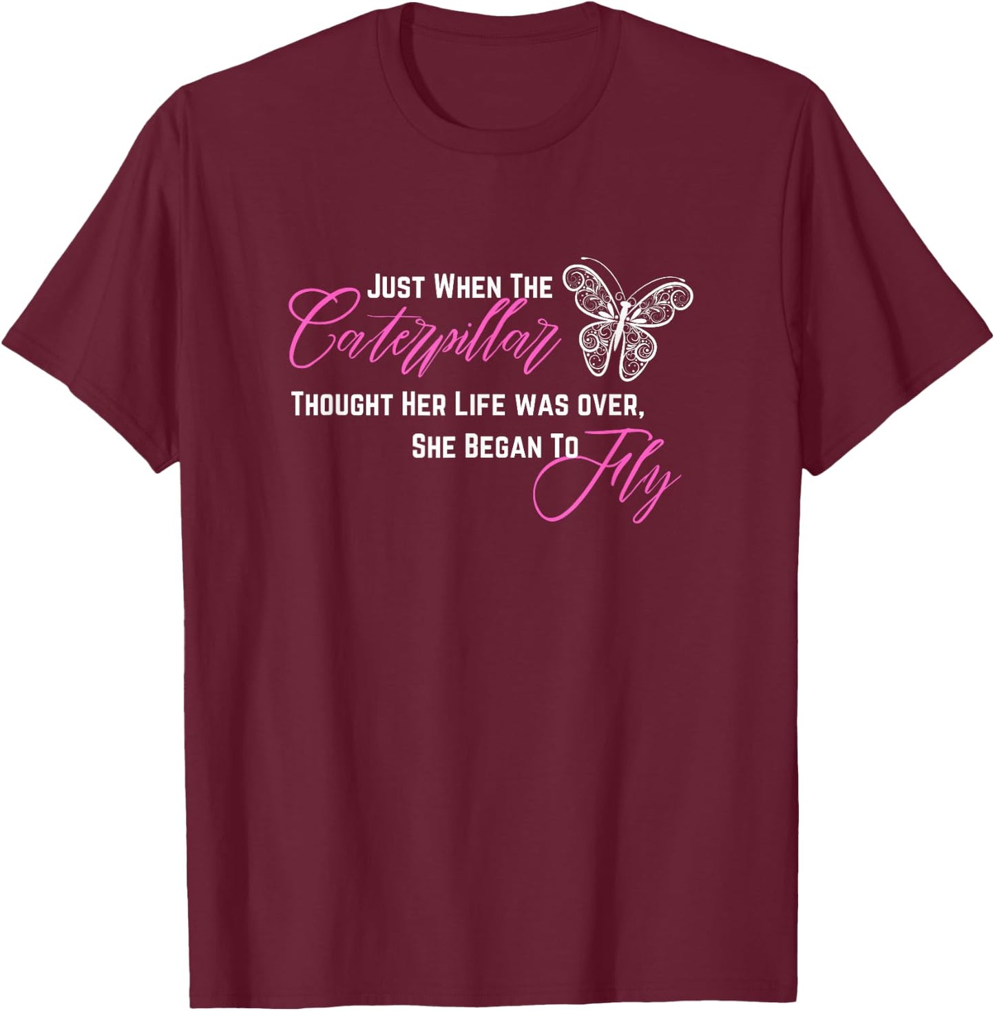 When Caterpillar Thought Her Life Was Over She Began To Fly T-Shirt - T-Shirt | Maroon