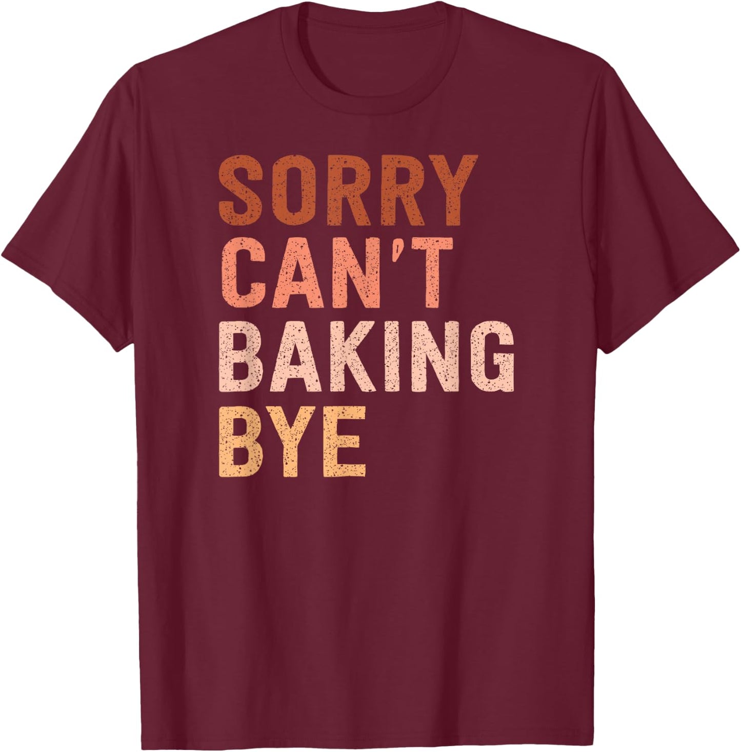 Sorry Can't Baking Bye For Baking Lovers T-Shirt - T-Shirt | Maroon