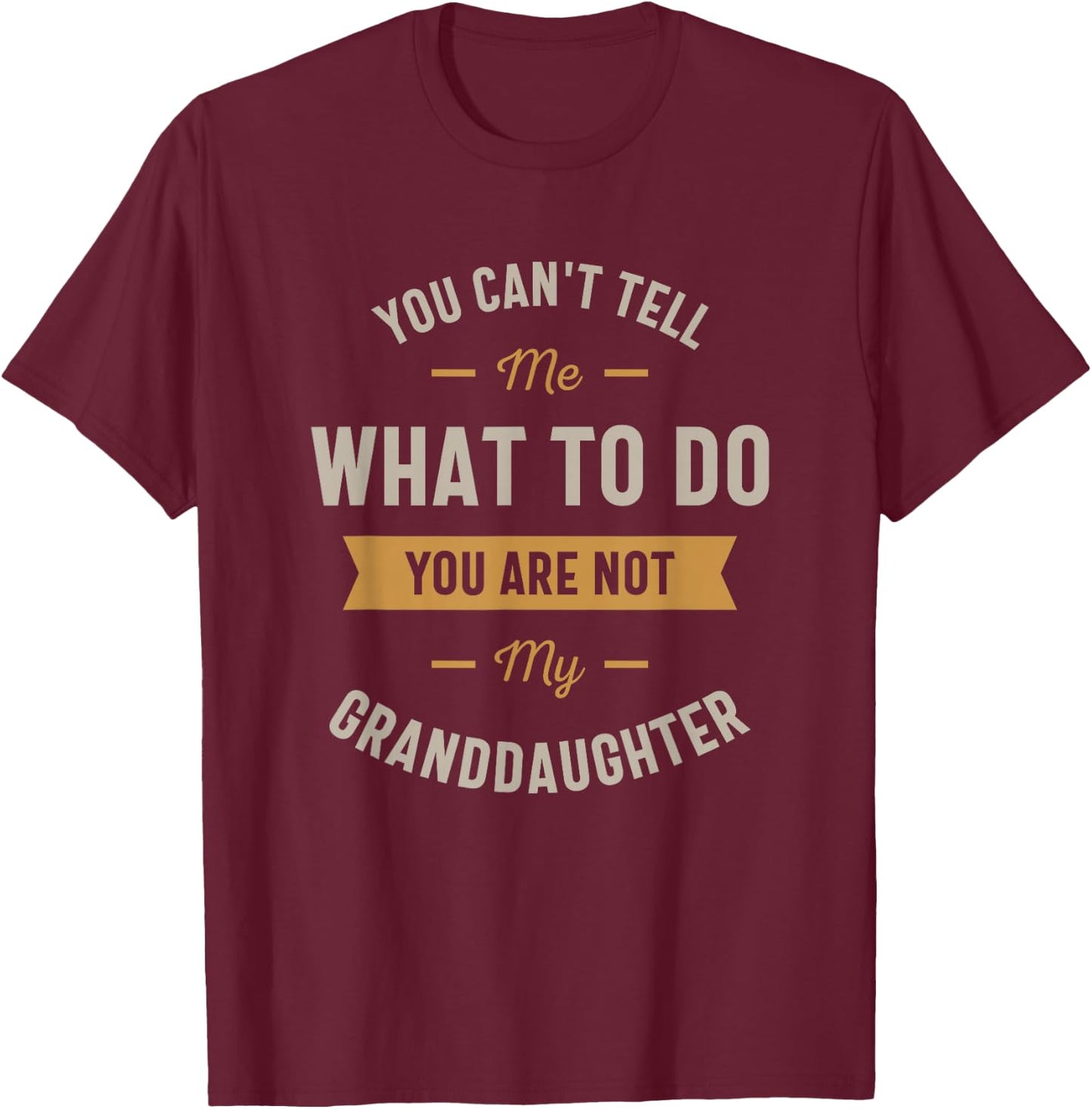 You can't tell me what to do you are not my granddaughter T-Shirt - T-Shirt | Maroon