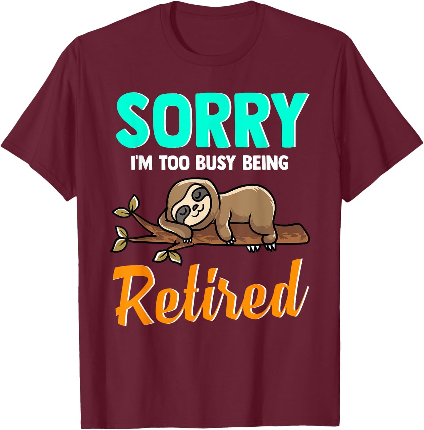 Sleeping Sloth Sorry I’m Too Busy Being Retired - Retirement T-Shirt - T-Shirt | Maroon