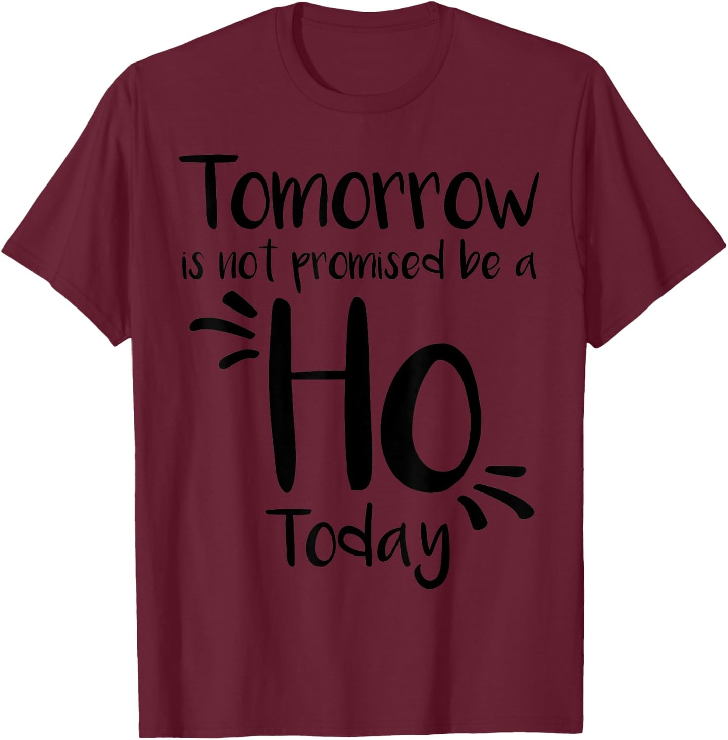 Tomorrow Is Not Promised Be A Ho Today T-Shirt - T-Shirt | Maroon