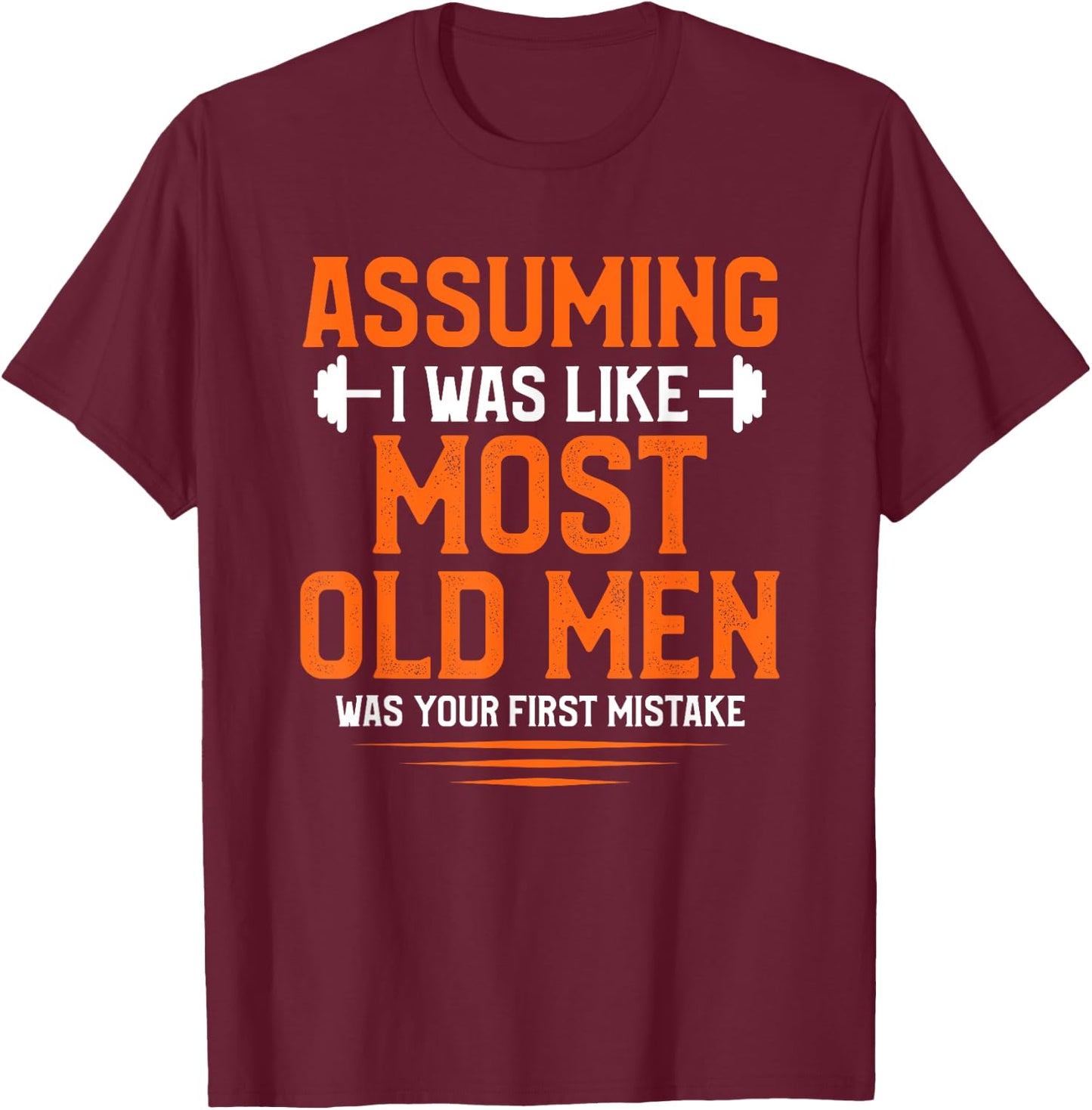 Assuming I Was Like Most Old Men Bodybuilding Weightlifting T-Shirt - T-Shirt | Maroon
