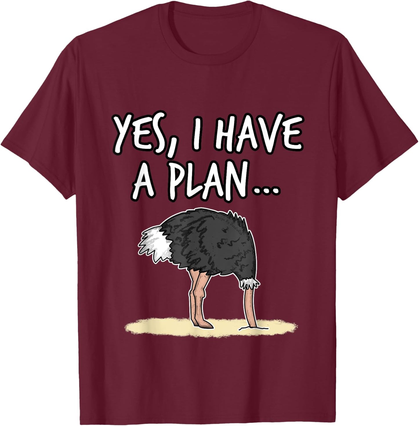 Yes I Have A Plan Ostrich Head In Sand Project Manager Funny T-Shirt - T-Shirt | Maroon