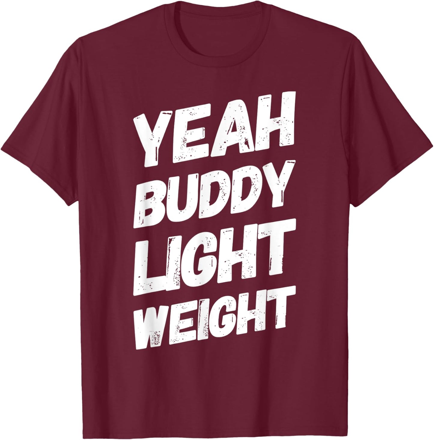 Yeah Buddy Light Weight Funny Bodybuilding Saying Humor T-Shirt - T-Shirt | Maroon