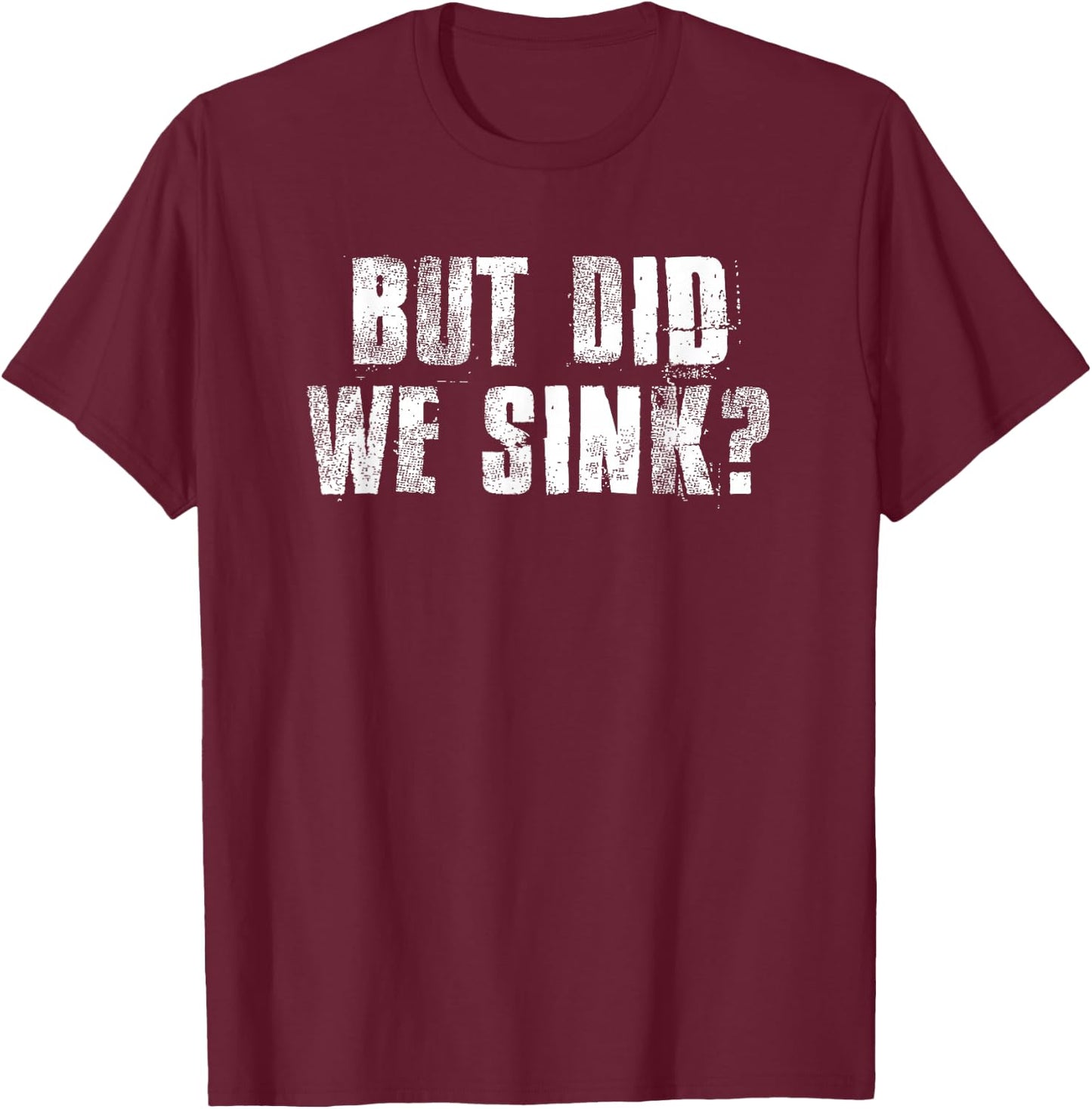 But Did We Sink? Funny Boating Crazy Captain Vacation T-Shirt - T-Shirt | Maroon