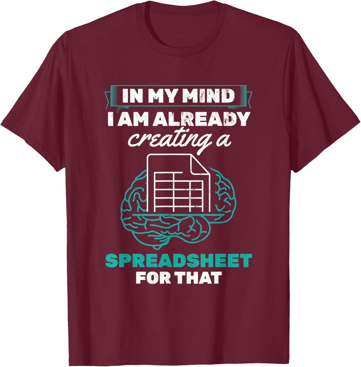In My Mind Creating Spreadsheet Accountant Spreadsheet T-Shirt - T-Shirt | Maroon