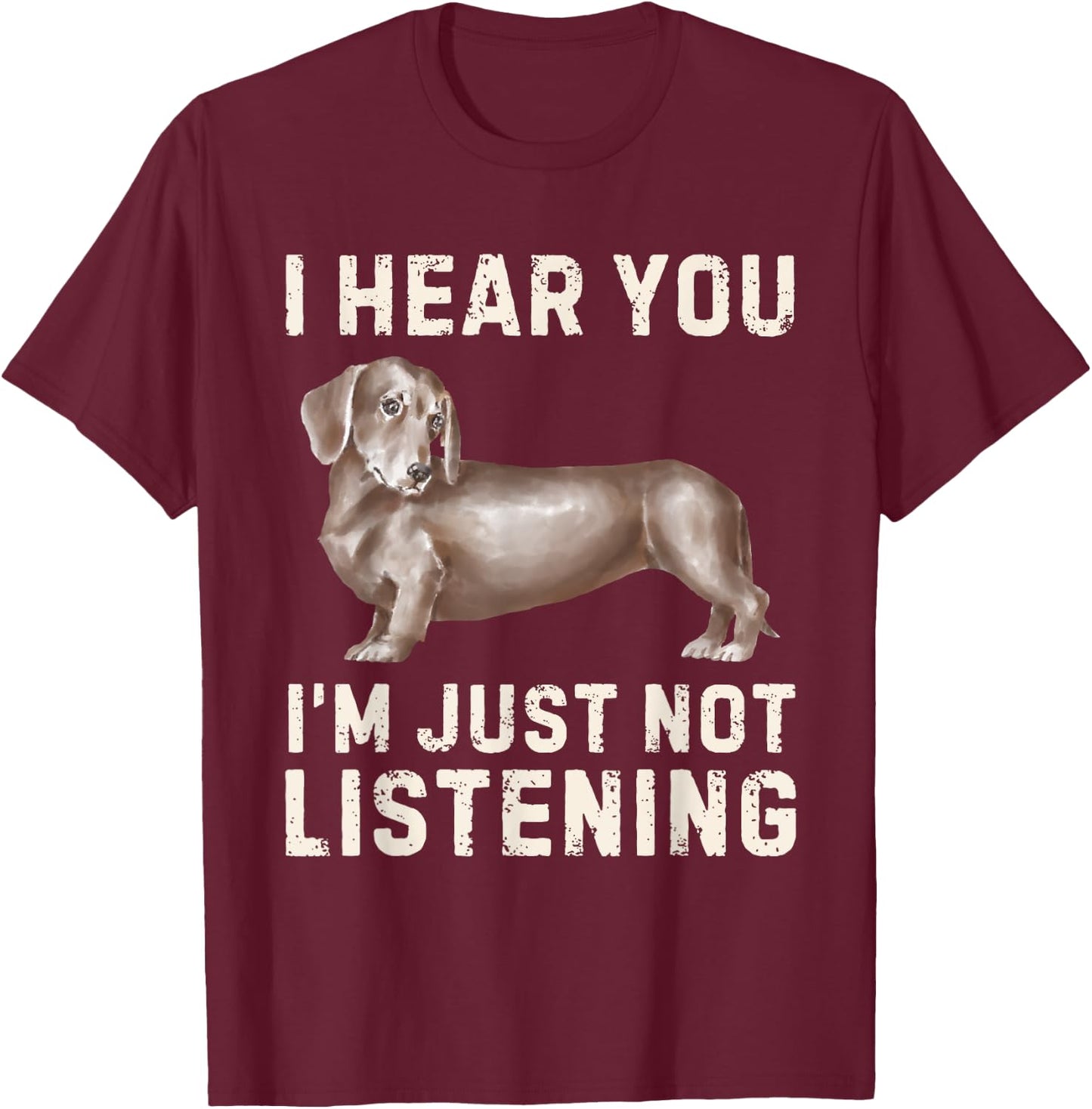 Cute Dachshund I Hear You Not Listening Funny Wiener Dog T-Shirt - T-Shirt | Maroon
