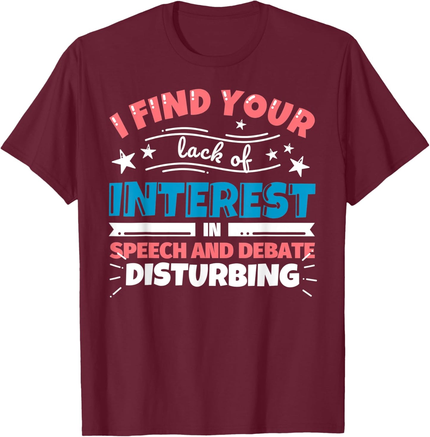 Speech and Debate teacher gifts - funny I find your lack of T-Shirt - T-Shirt | Maroon