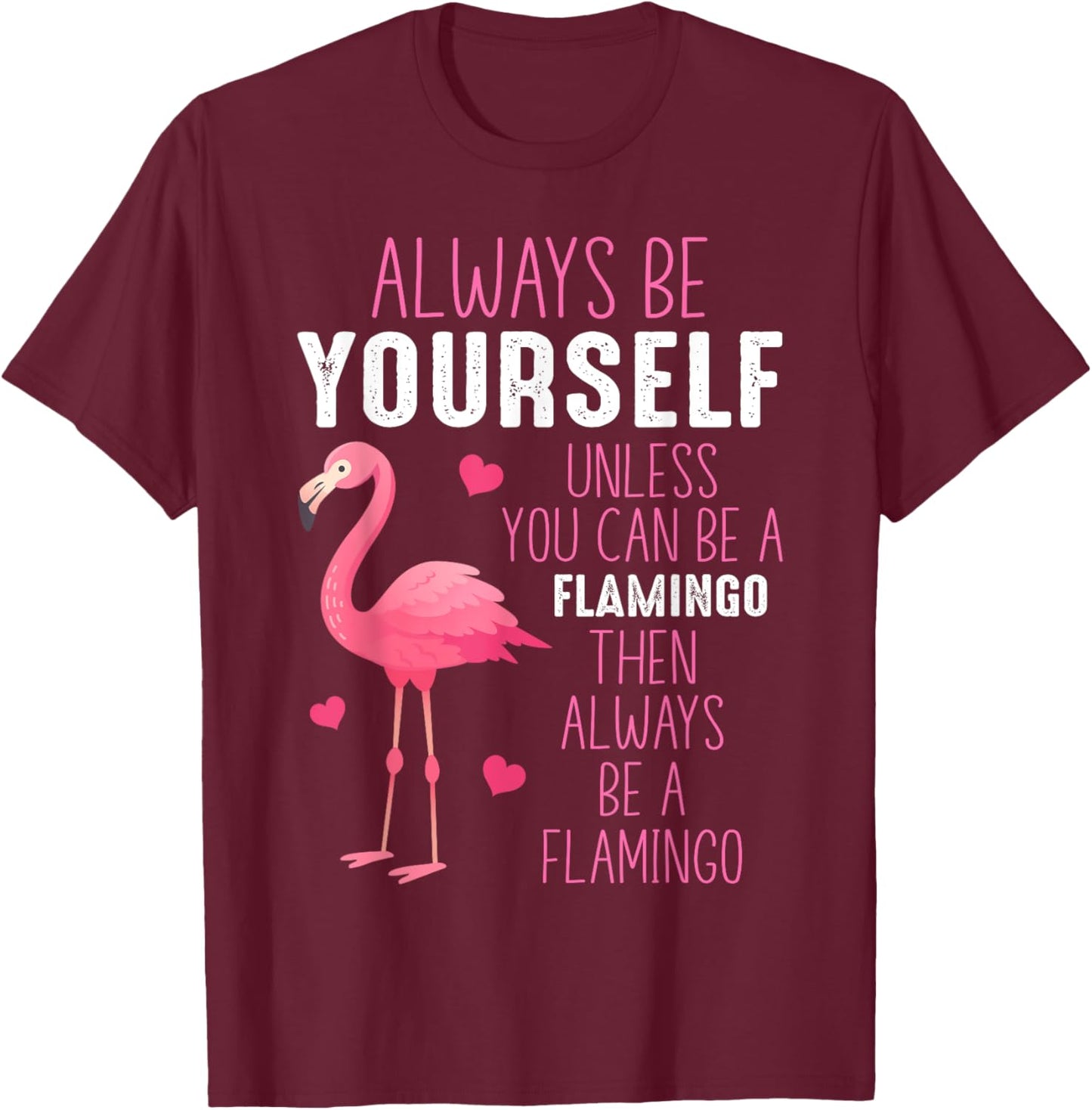 Always Be Yourself Unless You Can Be A Flamingo T-Shirt - T-Shirt | Maroon