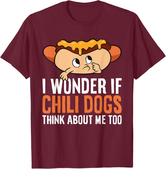 I Wonder If Chili Dogs Think About Me Too Funny Chili Dog T-Shirt - T-Shirt | Maroon