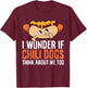I Wonder If Chili Dogs Think About Me Too Funny Chili Dog T-Shirt - T-Shirt | Maroon