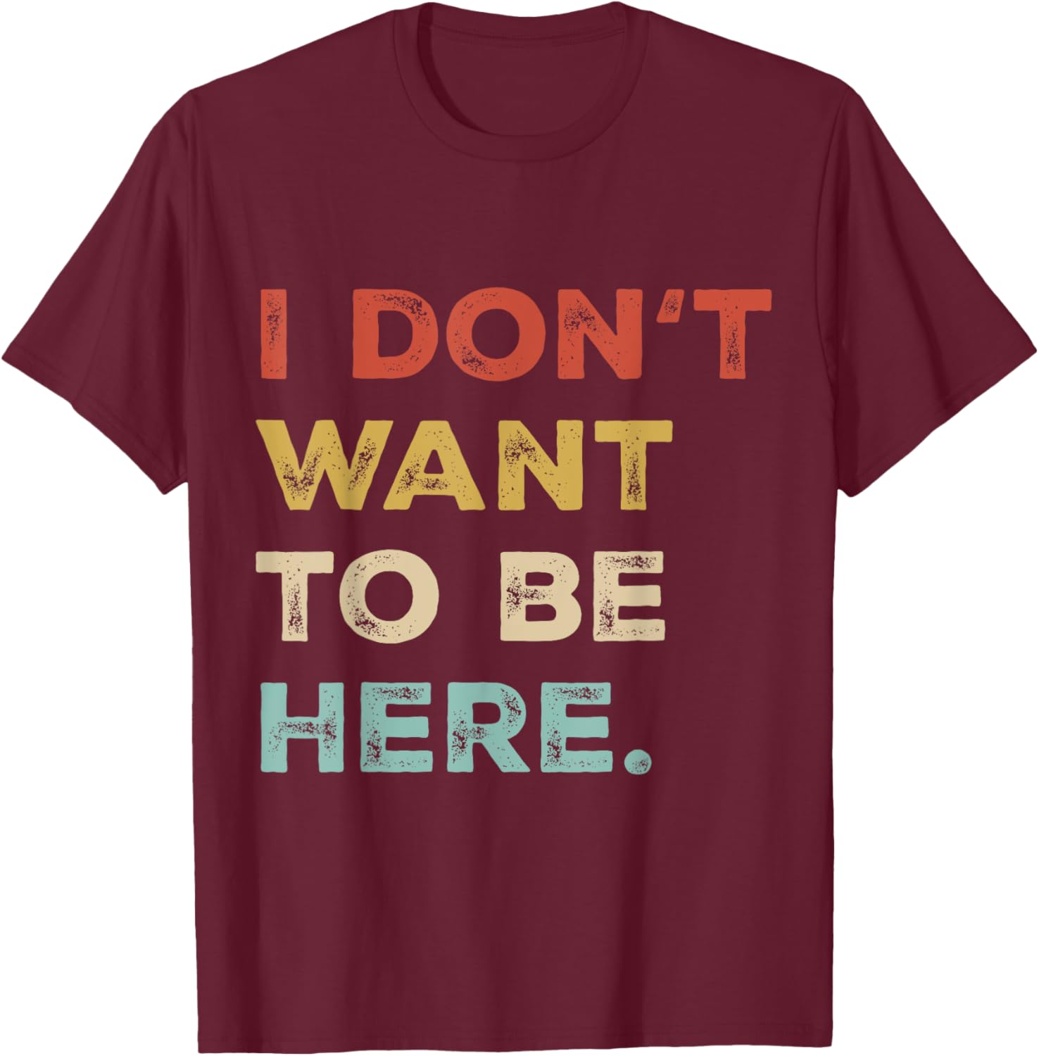 I Dont Want To Be Here Men Women Introverts Sarcastic Saying T-Shirt - T-Shirt | Maroon